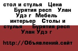 стол и стулья › Цена ­ 5 000 - Бурятия респ., Улан-Удэ г. Мебель, интерьер » Столы и стулья   . Бурятия респ.,Улан-Удэ г.